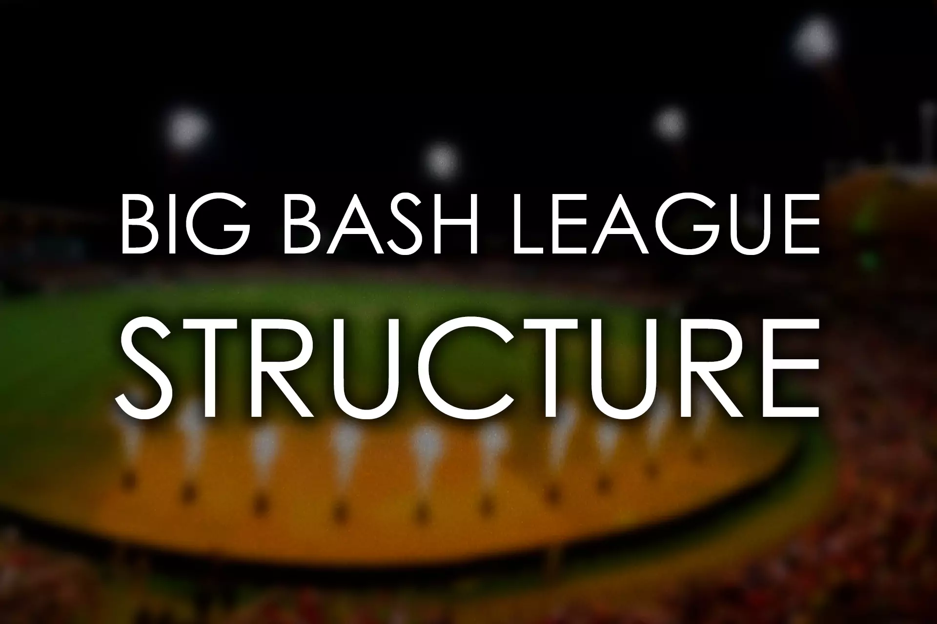 बिग बैश लीग की घटनाओं पर दांव लगाने से पहले टूर्नामेंट की संरचना जानें।